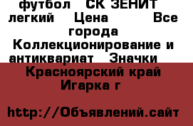 1.1) футбол : СК ЗЕНИТ  (легкий) › Цена ­ 349 - Все города Коллекционирование и антиквариат » Значки   . Красноярский край,Игарка г.